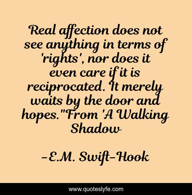Real affection does not see anything in terms of 'rights', nor does it even care if it is reciprocated. It merely waits by the door and hopes.