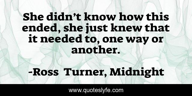 She didn’t know how this ended, she just knew that it needed to, one way or another.