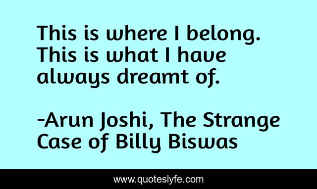 This is where I belong. This is what I have always dreamt of.