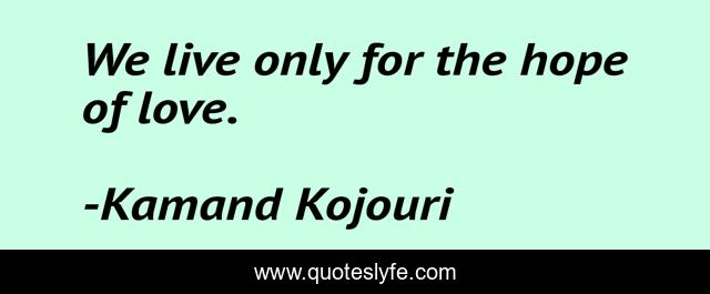 We live only for the hope of love.