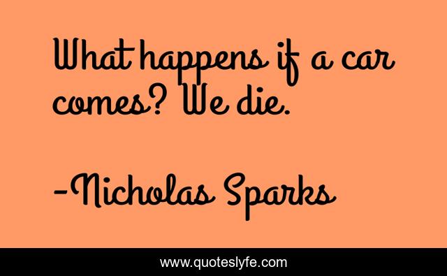 What happens if a car comes? We die.