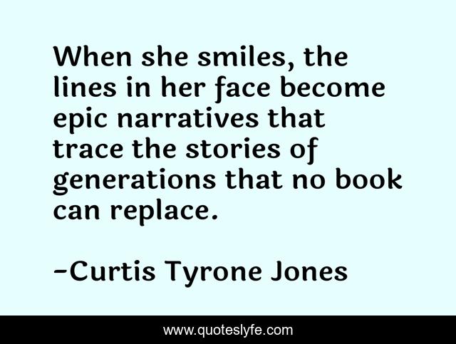 When she smiles, the lines in her face become epic narratives that trace the stories of generations that no book can replace.