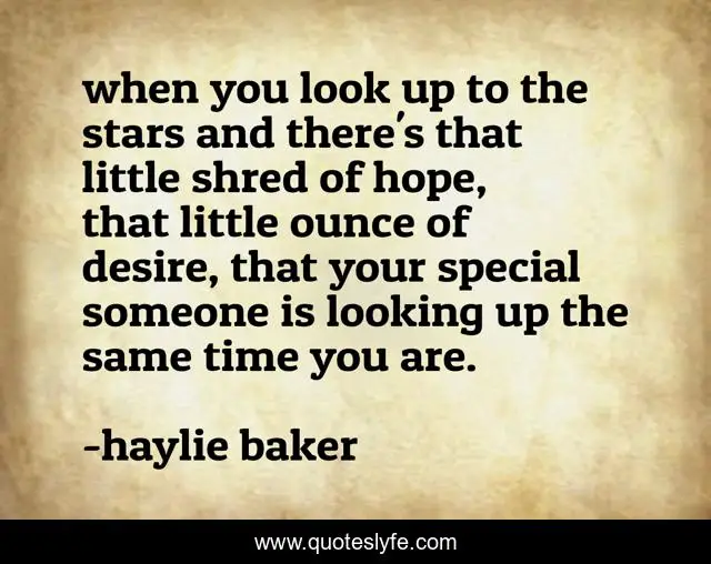 when you look up to the stars and there's that little shred of hope, that little ounce of desire, that your special someone is looking up the same time you are.