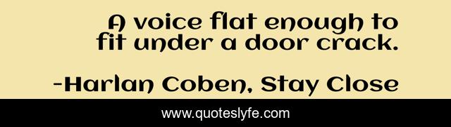 A voice flat enough to fit under a door crack.