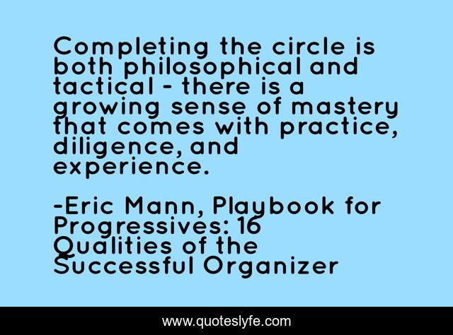 Completing the circle is both philosophical and tactical - there is a growing sense of mastery that comes with practice, diligence, and experience.