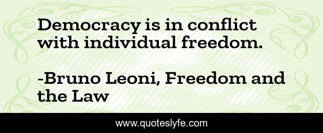 Democracy is in conflict with individual freedom.
