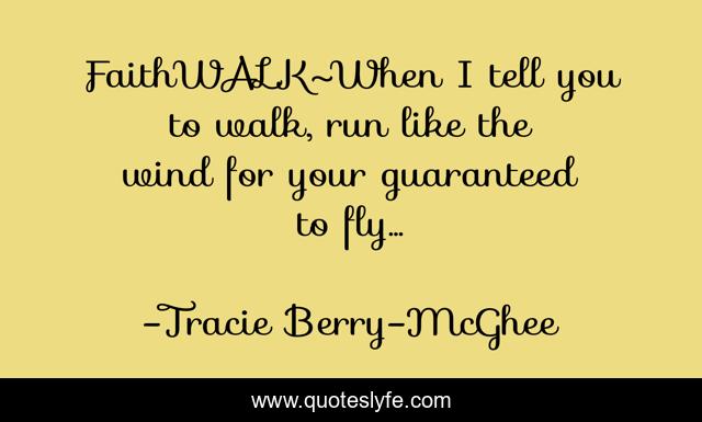 FaithWALK~When I tell you to walk, run like the wind for your guaranteed to fly...