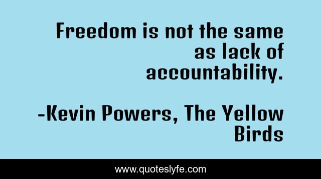 Freedom is not the same as lack of accountability.