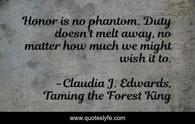 Honor is no phantom. Duty doesn't melt away, no matter how much we might wish it to.