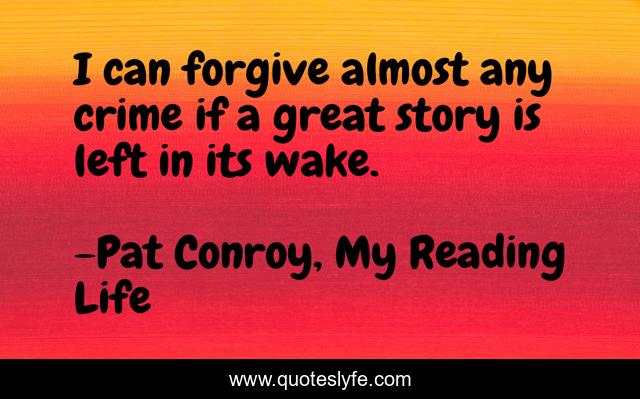 I can forgive almost any crime if a great story is left in its wake.