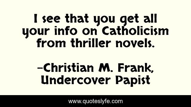 I see that you get all your info on Catholicism from thriller novels.