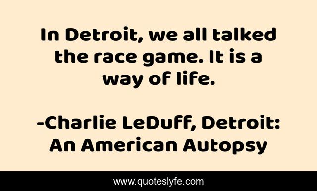 In Detroit, we all talked the race game. It is a way of life.