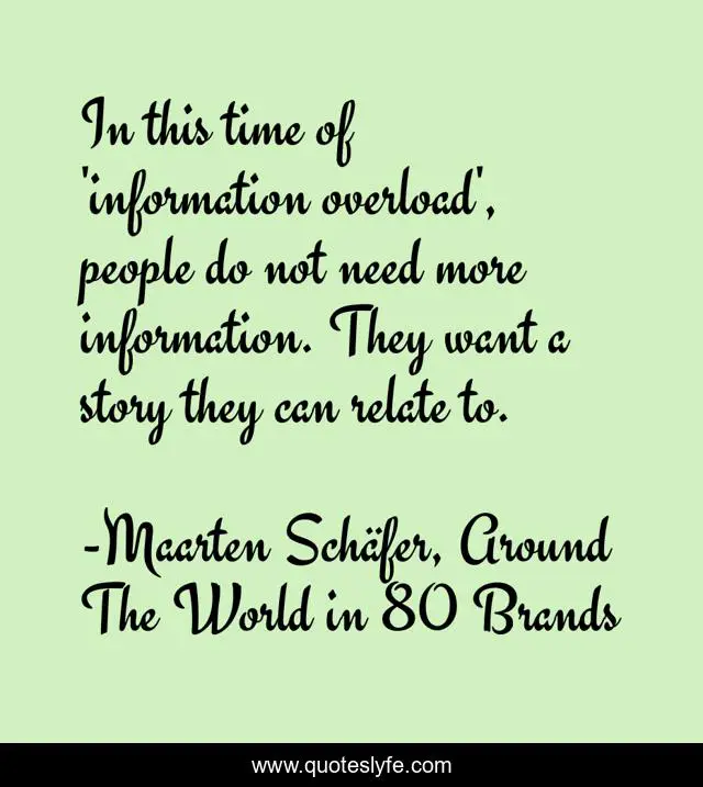 In this time of 'information overload', people do not need more information. They want a story they can relate to.