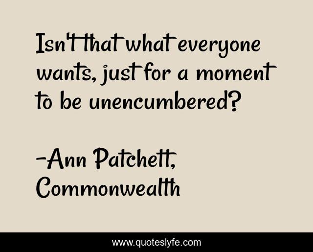 Isn't that what everyone wants, just for a moment to be unencumbered?