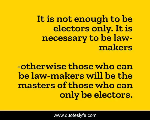 It is not enough to be electors only. It is necessary to be law-makers