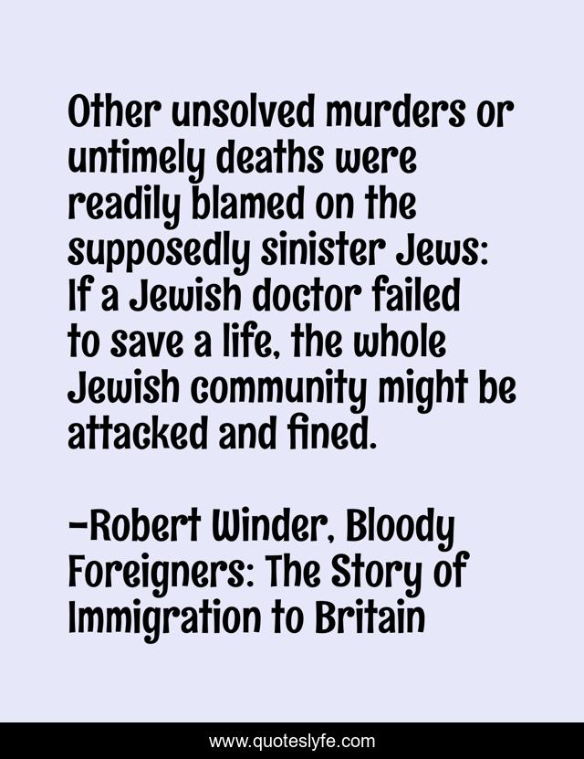 Other unsolved murders or untimely deaths were readily blamed on the supposedly sinister Jews: If a Jewish doctor failed to save a life, the whole Jewish community might be attacked and fined.