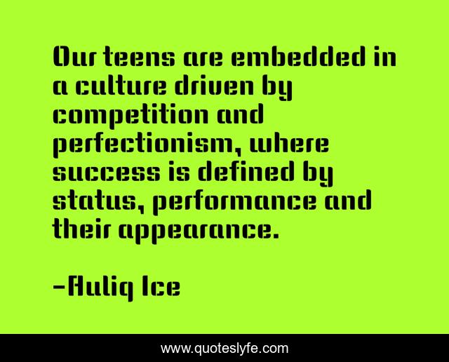 Our teens are embedded in a culture driven by competition and perfectionism, where success is defined by status, performance and their appearance.