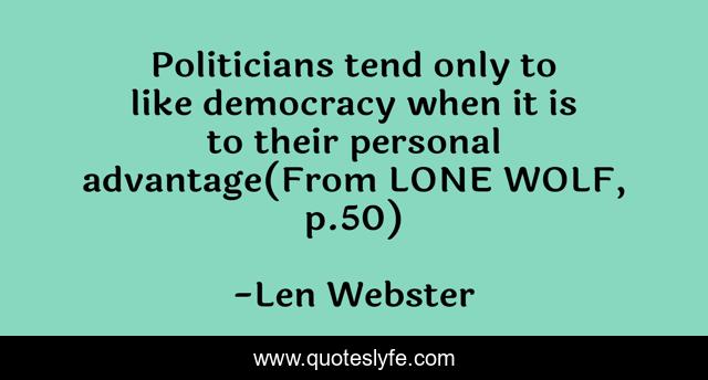 Politicians tend only to like democracy when it is to their personal advantage(From LONE WOLF, p.50)