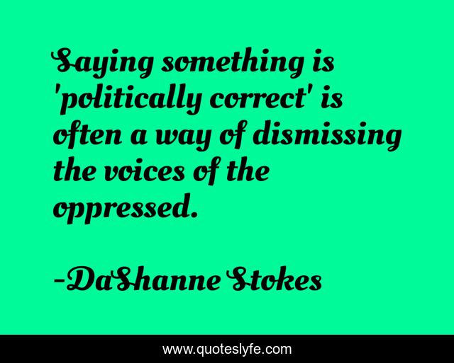 Saying something is 'politically correct' is often a way of dismissing the voices of the oppressed.