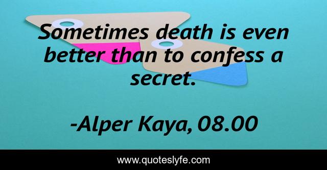 Sometimes death is even better than to confess a secret.