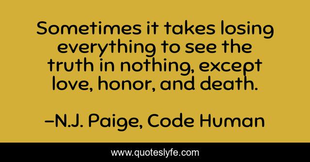 Sometimes it takes losing everything to see the truth in nothing, except love, honor, and death.