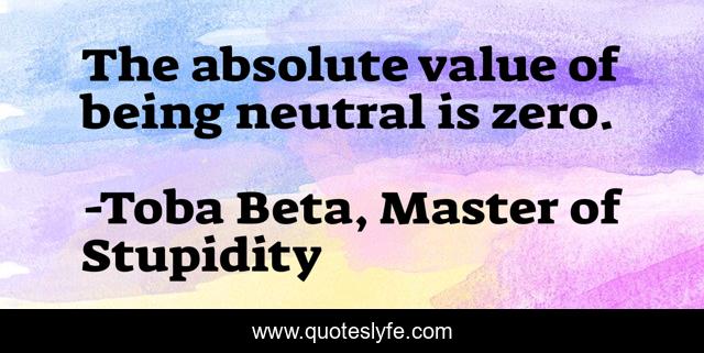 The absolute value of being neutral is zero.