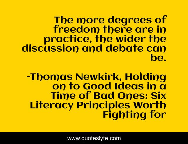 The more degrees of freedom there are in practice, the wider the discussion and debate can be.