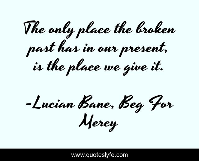 The only place the broken past has in our present, is the place we give it.