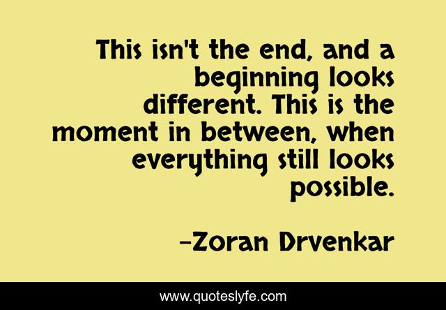 This isn't the end, and a beginning looks different. This is the moment in between, when everything still looks possible.