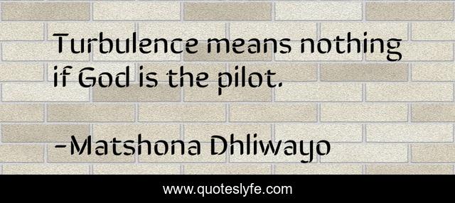 Turbulence means nothing if God is the pilot.