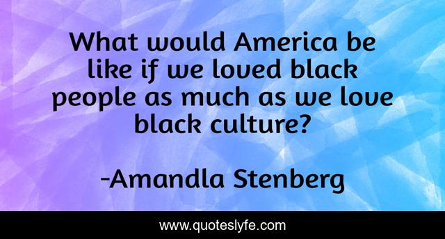 What would America be like if we loved black people as much as we love black culture?