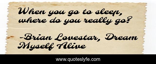 When you go to sleep, where do you really go?
