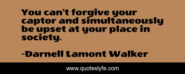 You can't forgive your captor and simultaneously be upset at your place in society.