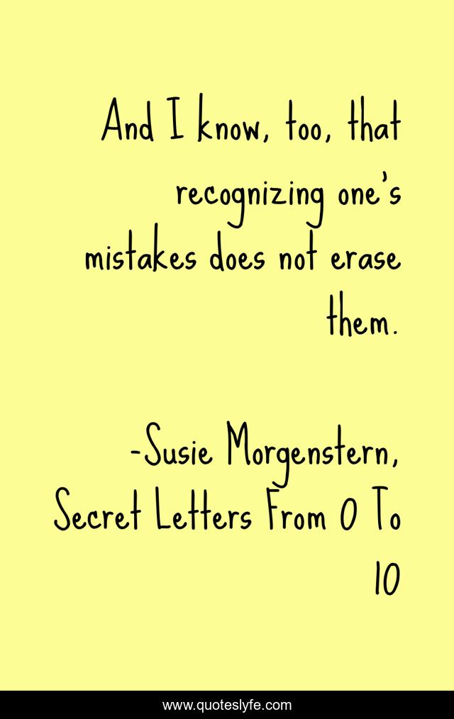 And I know, too, that recognizing one's mistakes does not erase them.