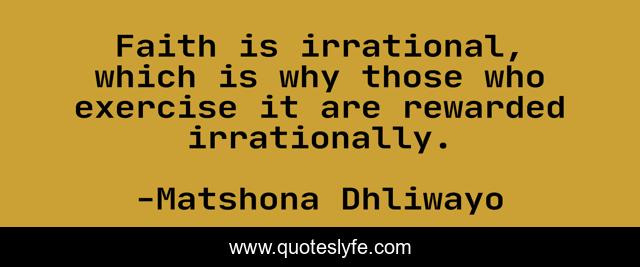 Faith is irrational, which is why those who exercise it are rewarded irrationally.