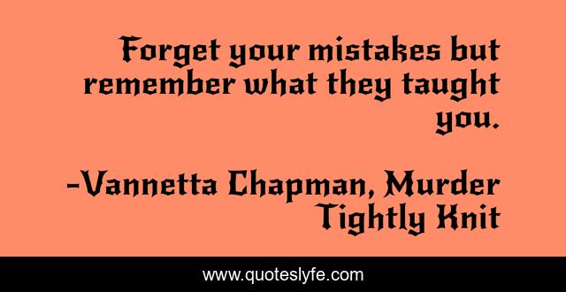 Forget your mistakes but remember what they taught you.