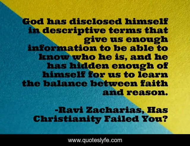God has disclosed himself in descriptive terms that give us enough information to be able to know who he is, and he has hidden enough of himself for us to learn the balance between faith and reason.