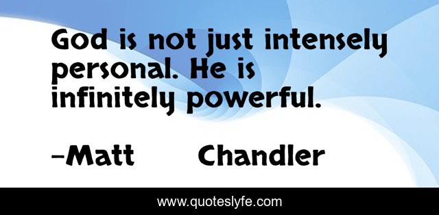 God is not just intensely personal. He is infinitely powerful.