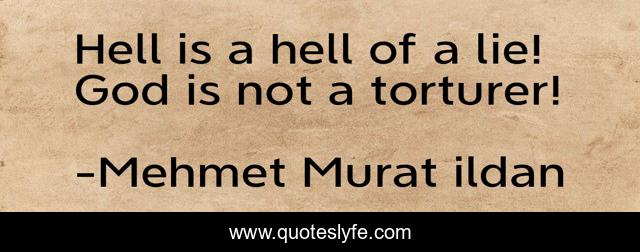 Hell is a hell of a lie! God is not a torturer!
