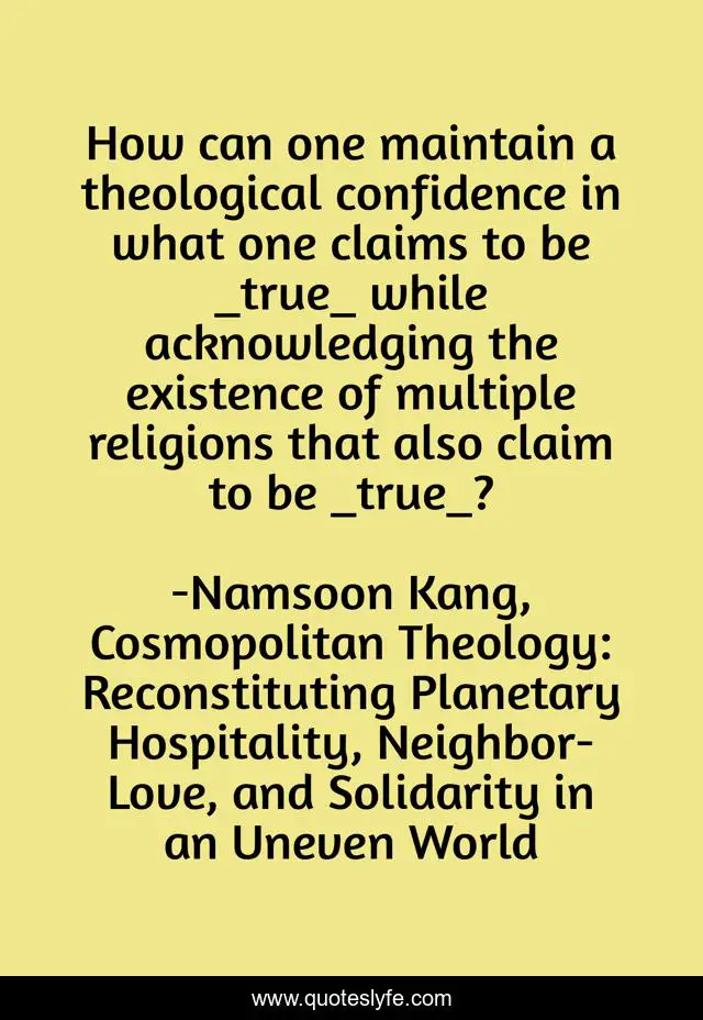 How can one maintain a theological confidence in what one claims to be _true_ while acknowledging the existence of multiple religions that also claim to be _true_?