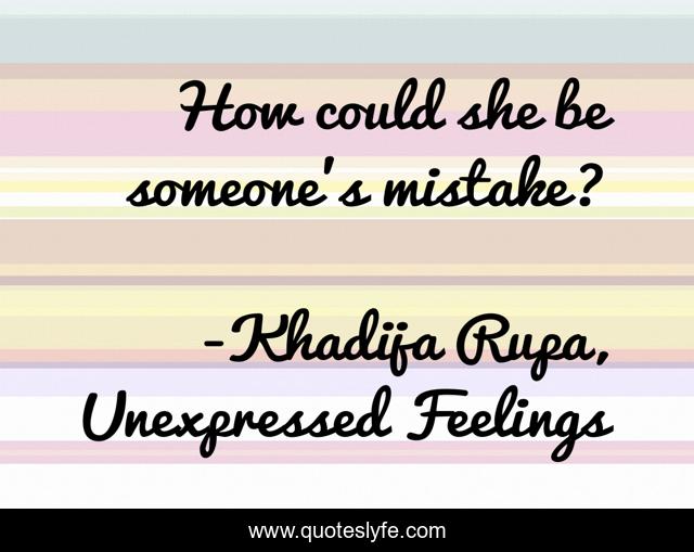 How could she be someone’s mistake?