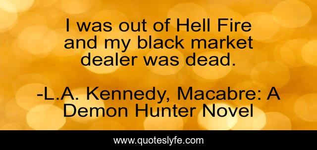 I was out of Hell Fire and my black market dealer was dead.