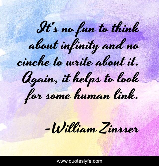It's no fun to think about infinity and no cinche to write about it. Again, it helps to look for some human link.