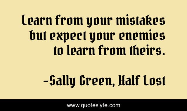 Learn from your mistakes but expect your enemies to learn from theirs.