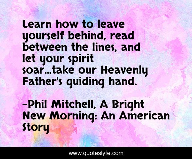 Learn how to leave yourself behind, read between the lines, and let your spirit soar...take our Heavenly Father's guiding hand.