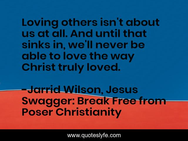 Loving others isn't about us at all. And until that sinks in, we'll never be able to love the way Christ truly loved.