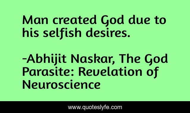 ​Man created God due to his selfish desires.