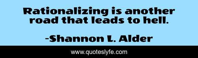 Rationalizing is another road that leads to hell.