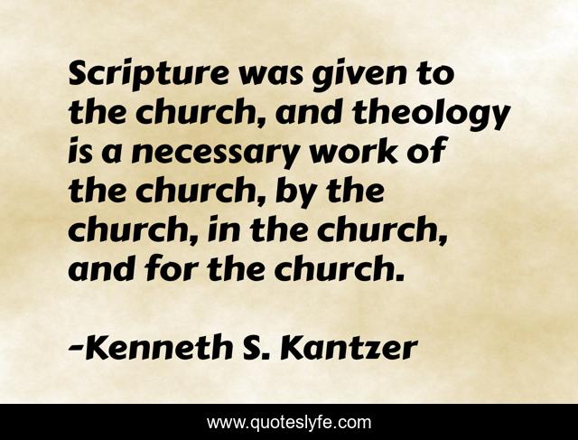 Scripture was given to the church, and theology is a necessary work of the church, by the church, in the church, and for the church.