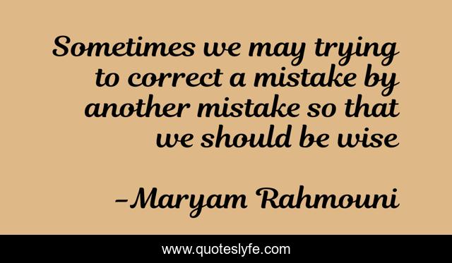 Sometimes we may trying to correct a mistake by another mistake so that we should be wise